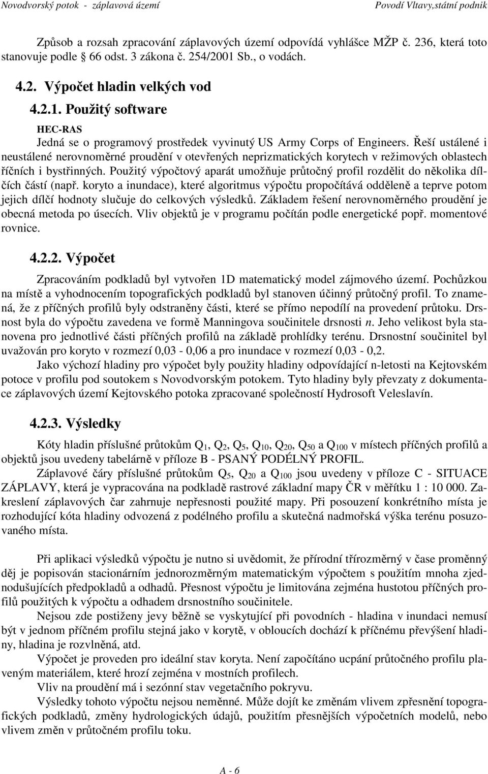 Řeší ustálené i neustálené nerovnoměrné proudění v otevřených neprizmatických korytech v režimových oblastech říčních i bystřinných.