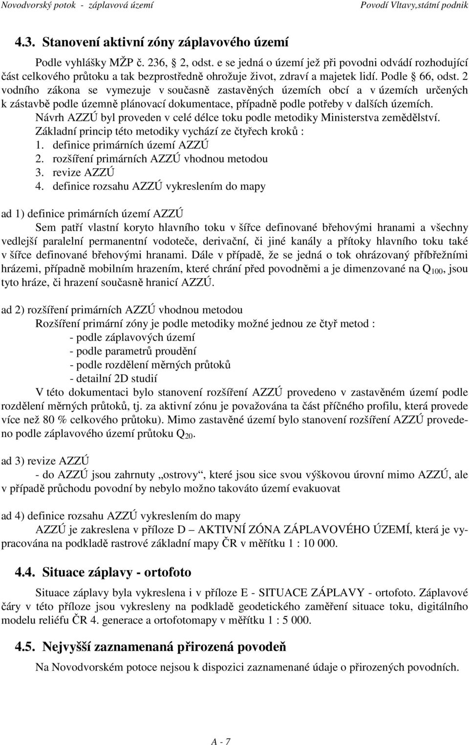 2 vodního zákona se vymezuje v současně zastavěných územích obcí a v územích určených k zástavbě podle územně plánovací dokumentace, případně podle potřeby v dalších územích.