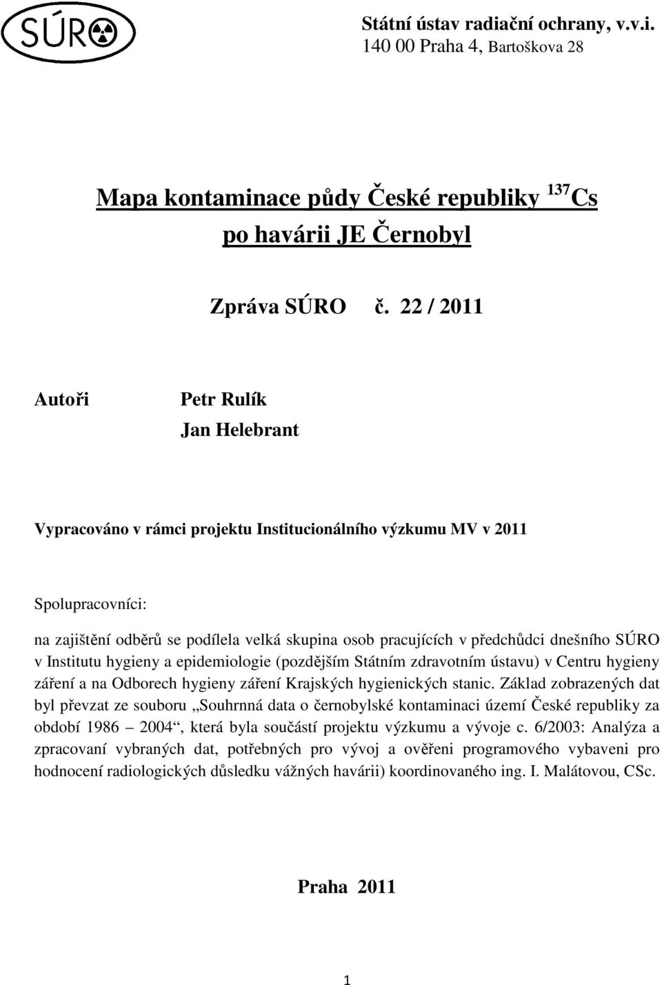 dnešního SÚRO v Institutu hygieny a epidemiologie (pozdějším Státním zdravotním ústavu) v Centru hygieny záření a na Odborech hygieny záření Krajských hygienických stanic.