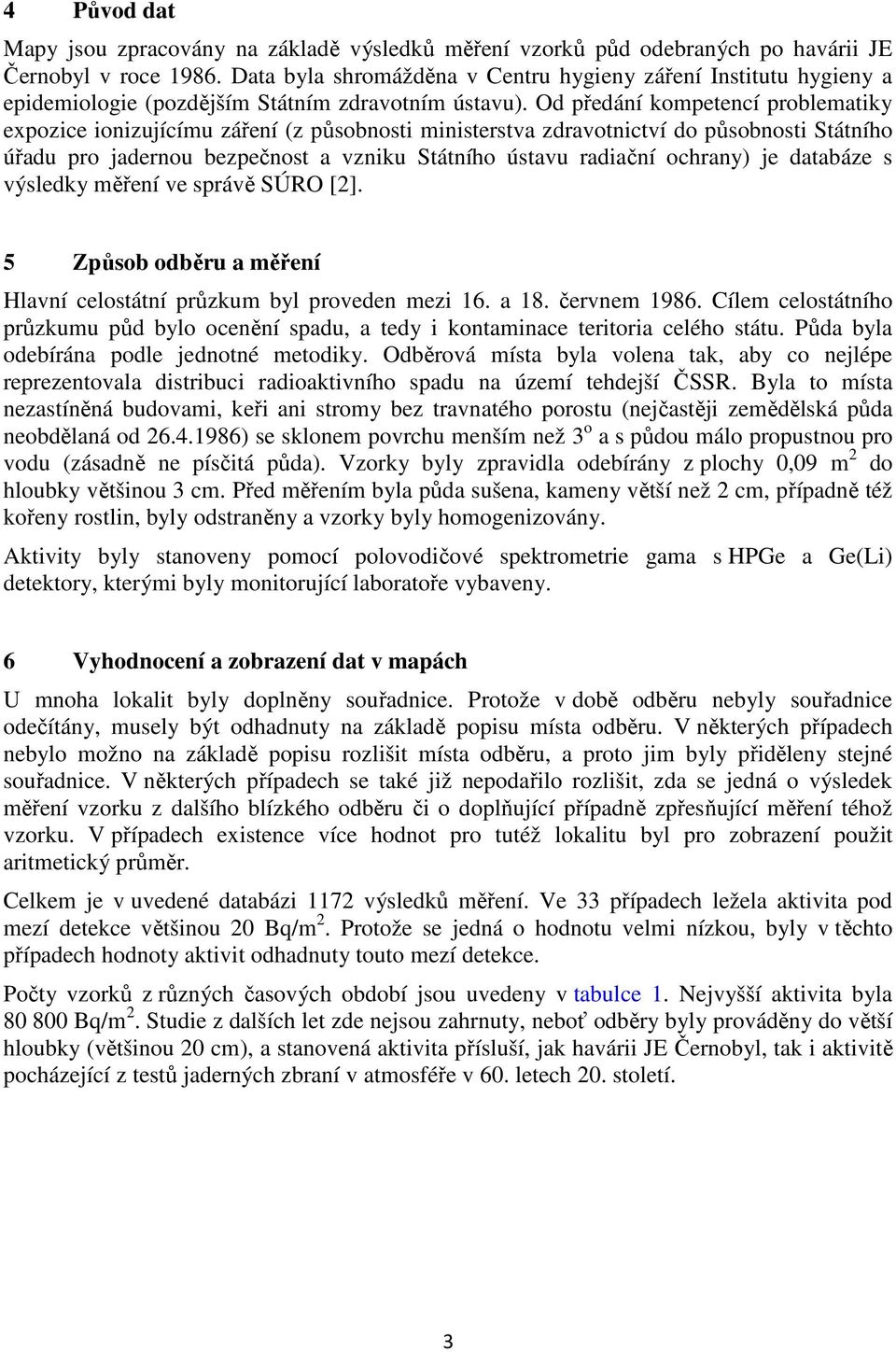 Od předání kompetencí problematiky expozice ionizujícímu záření (z působnosti ministerstva zdravotnictví do působnosti Státního úřadu pro jadernou bezpečnost a vzniku Státního ústavu radiační