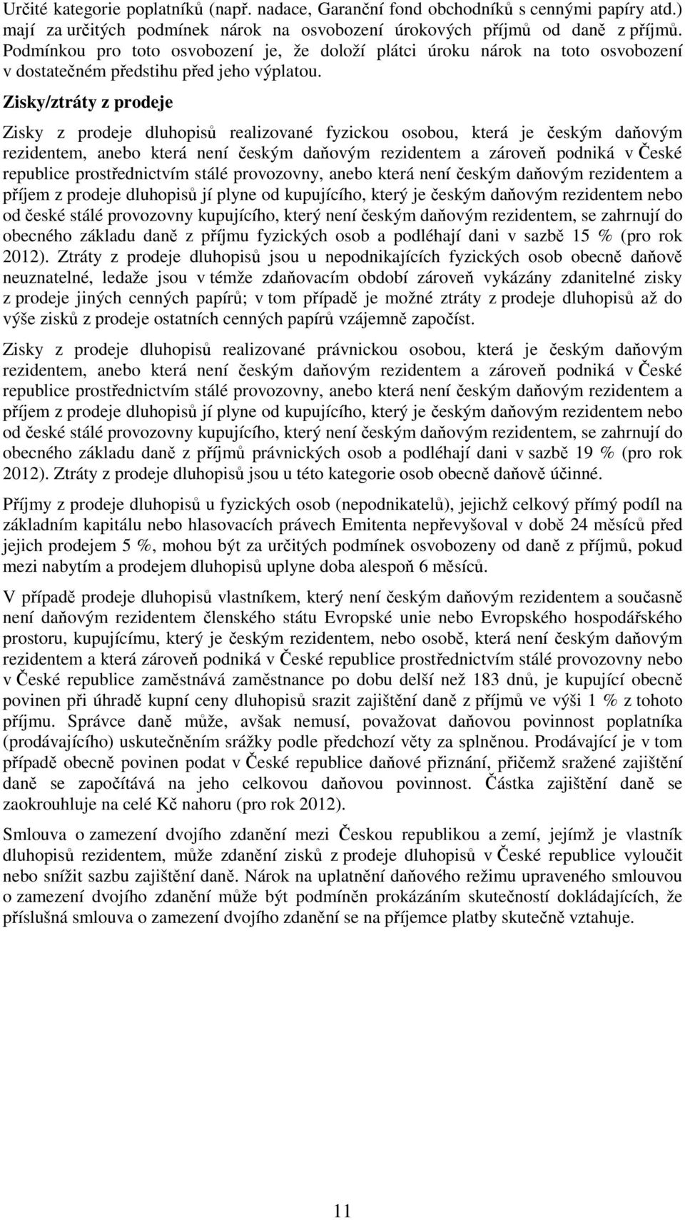 Zisky/ztráty z prodeje Zisky z prodeje dluhopisů realizované fyzickou osobou, která je českým daňovým rezidentem, anebo která není českým daňovým rezidentem a zároveň podniká v České republice