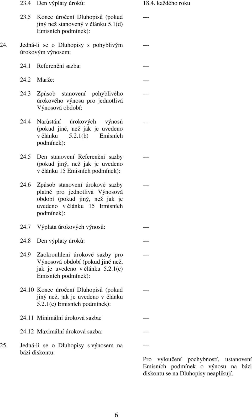 5 Den stanovení Referenční sazby (pokud jiný, než jak je uvedeno v článku 15 Emisních podmínek): 24.