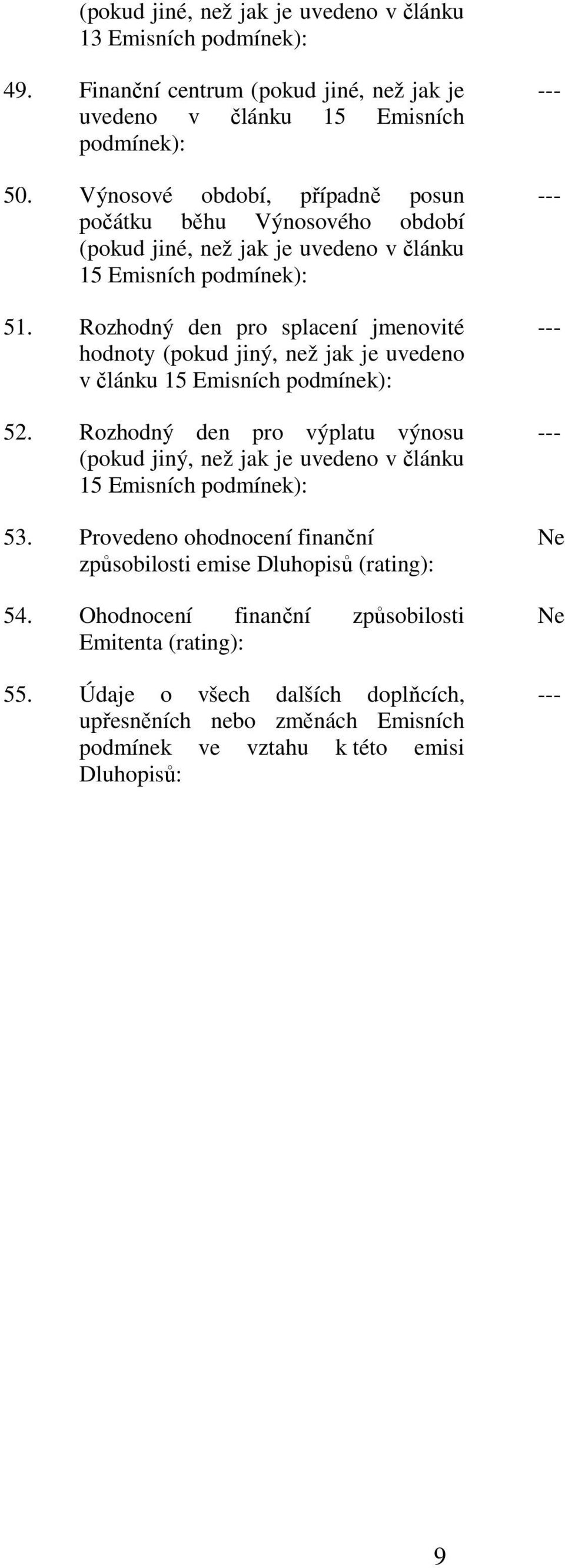 Rozhodný den pro splacení jmenovité hodnoty (pokud jiný, než jak je uvedeno v článku 15 Emisních podmínek): 52.