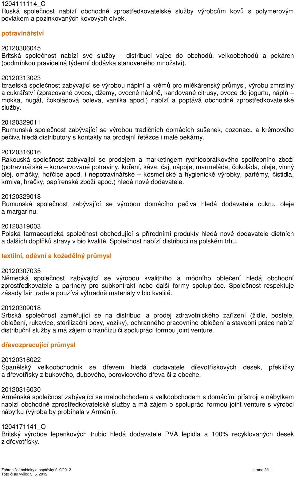 20120313023 Izraelská společnost zabývající se výrobou náplní a krémů pro mlékárenský průmysl, výrobu zmrzliny a cukrářství (zpracované ovoce, džemy, ovocné náplně, kandované citrusy, ovoce do