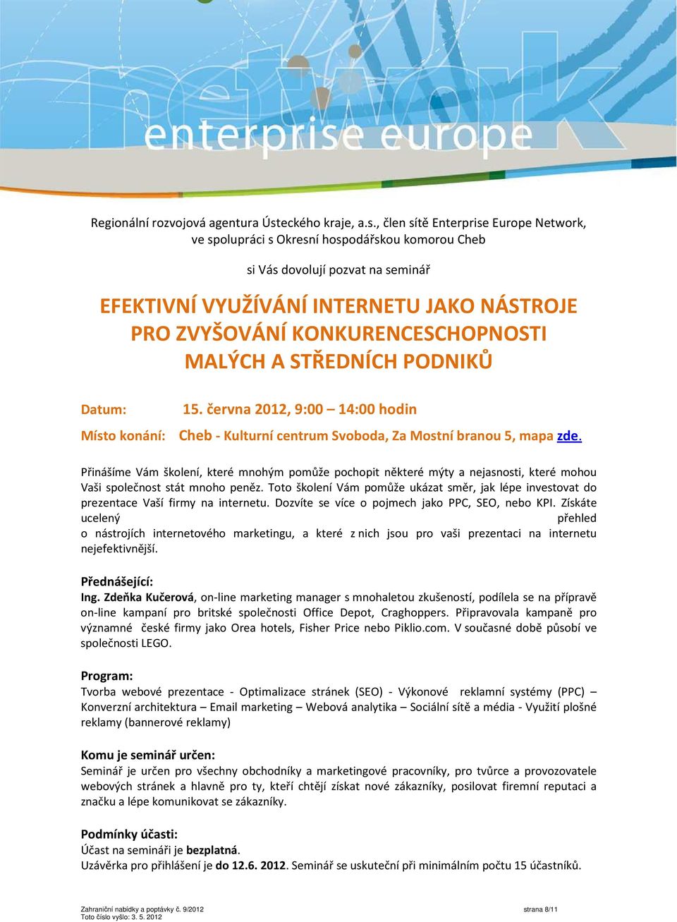 , člen sítě Enterprise Europe Network, ve spolupráci s Okresní hospodářskou komorou Cheb si Vás dovolují pozvat na seminář EFEKTIVNÍ VYUŽÍVÁNÍ INTERNETU JAKO NÁSTROJE PRO ZVYŠOVÁNÍ