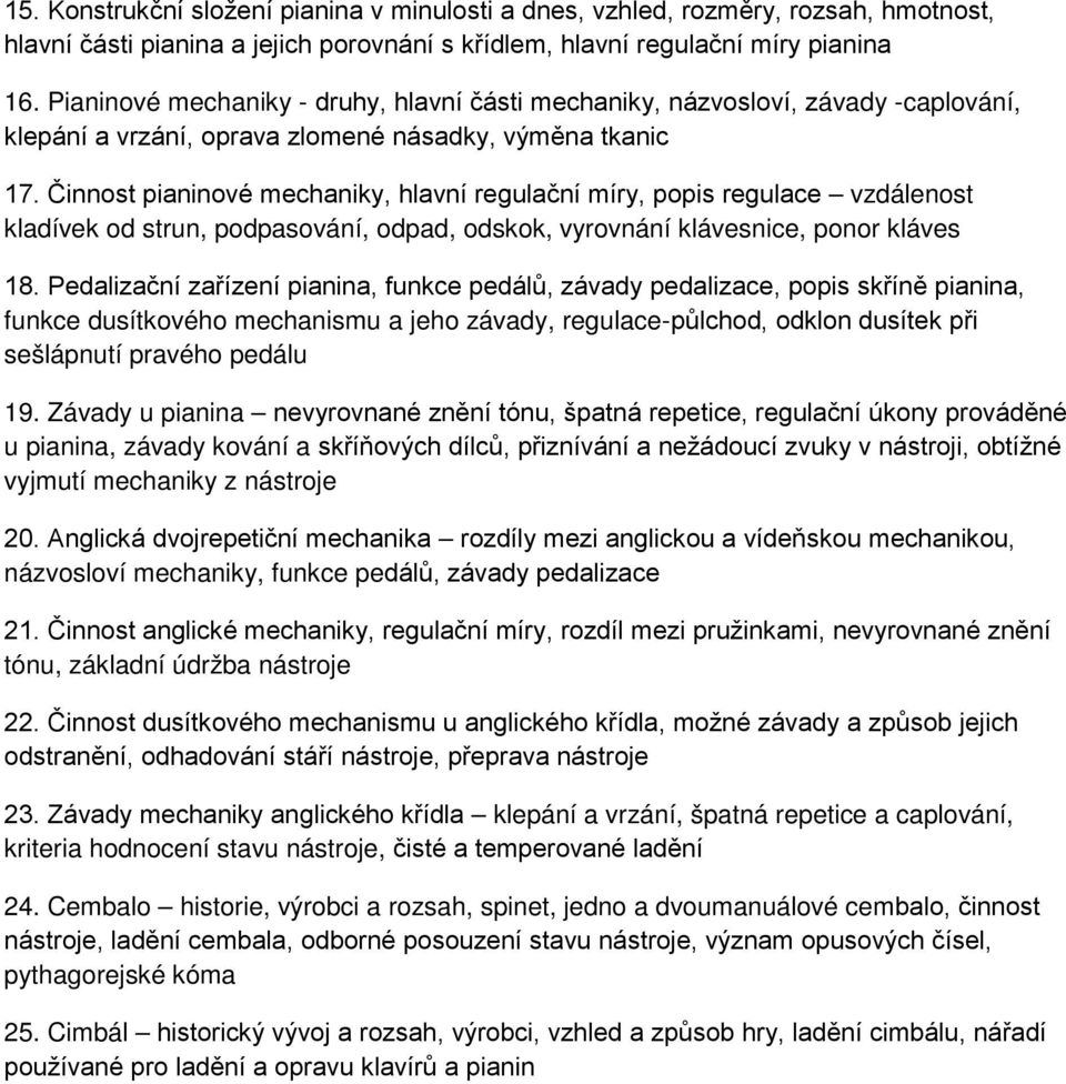 Činnost pianinové mechaniky, hlavní regulační míry, popis regulace vzdálenost kladívek od strun, podpasování, odpad, odskok, vyrovnání klávesnice, ponor kláves 18.