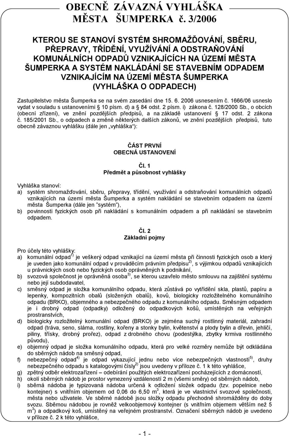 1666/06 usneslo vydat v souladu s ustanoveními 10 písm. d) a 84 odst. 2 písm. i) zákona č. 128/2000 Sb., o obcích (obecní zřízení), ve znění, a na základě ustanovení 17 odst. 2 zákona č. 185/2001 Sb.