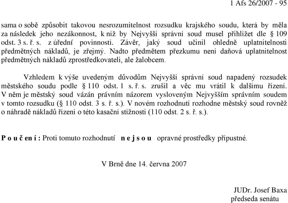 Nadto předmětem přezkumu není daňová uplatnitelnost předmětných nákladů zprostředkovateli, ale žalobcem.