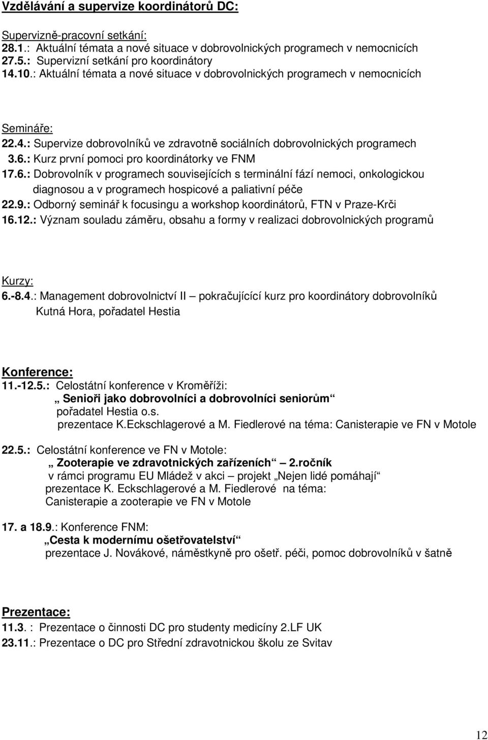 : Kurz první pomoci pro ve FNM 17.6.: Dobrovolník v programech souvisejících s terminální fází nemoci, onkologickou diagnosou a v programech hospicové a paliativní péče 22.9.