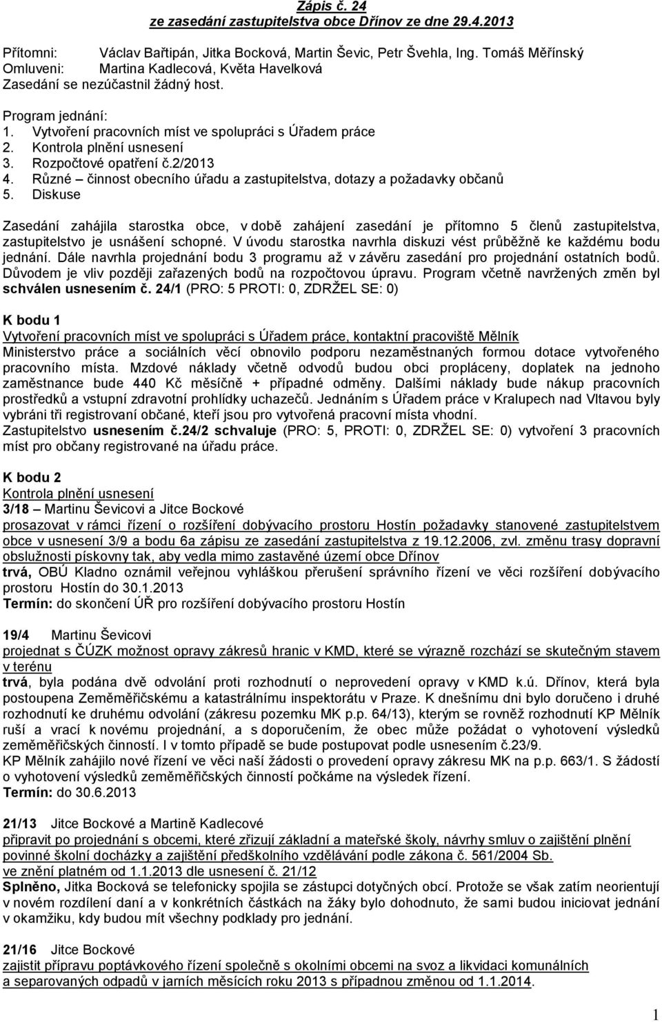 Kontrola plnění usnesení 3. Rozpočtové opatření č.2/2013 4. Různé činnost obecního úřadu a zastupitelstva, dotazy a požadavky občanů 5.