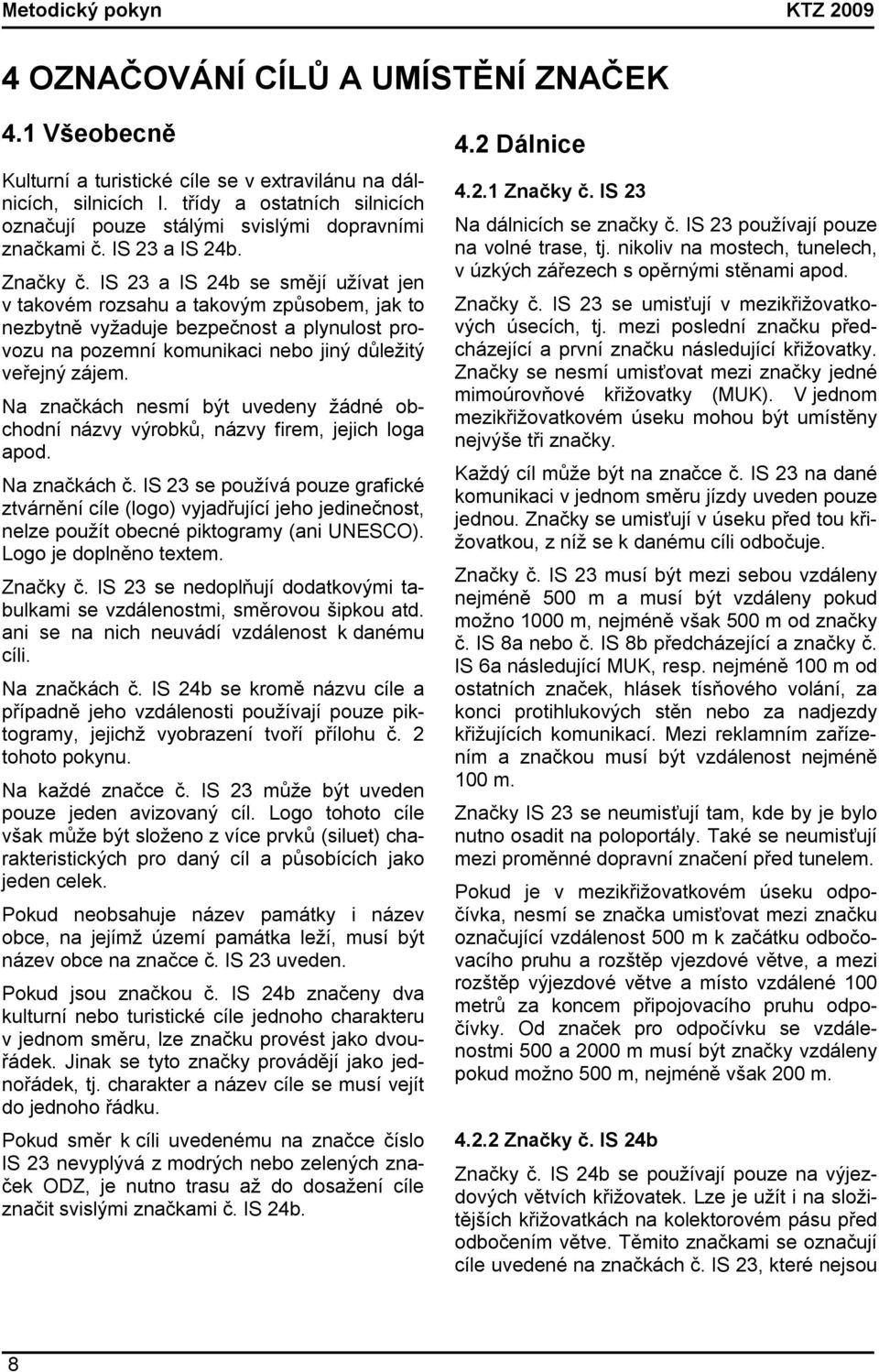 IS 23 a IS 24b se smějí užívat jen v takovém rozsahu a takovým způsobem, jak to nezbytně vyžaduje bezpečnost a plynulost provozu na pozemní komunikaci nebo jiný důležitý veřejný zájem.