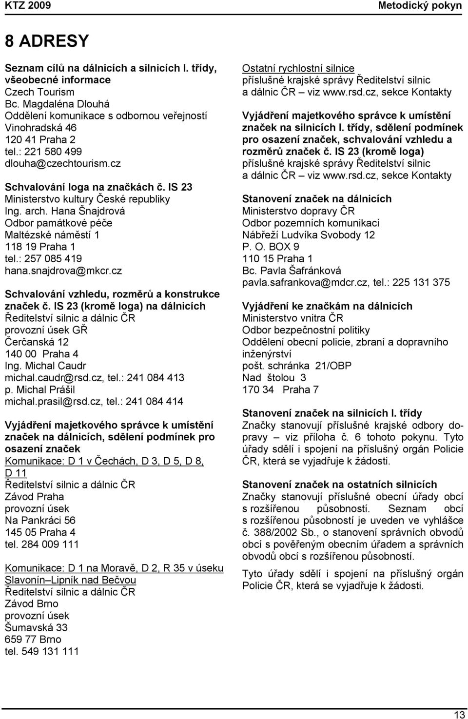 IS 23 Ministerstvo kultury České republiky Ing. arch. Hana Šnajdrová Odbor památkové péče Maltézské náměstí 1 118 19 Praha 1 tel.: 257 085 419 hana.snajdrova@mkcr.