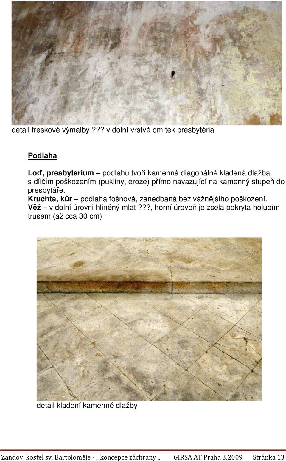 poškozením (pukliny, eroze) přímo navazující na kamenný stupeň do presbytáře.