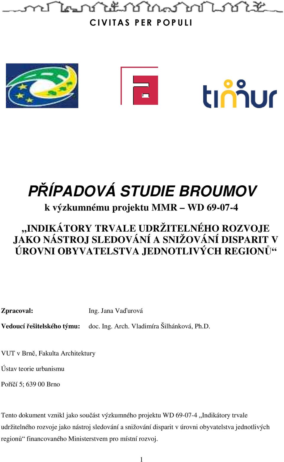 D. VUT v Brně, Fakulta Architektury Ústav teorie urbanismu Poříčí 5; 639 00 Brno Tento dokument vznikl jako součást výzkumného projektu WD 69-07-4 Indikátory