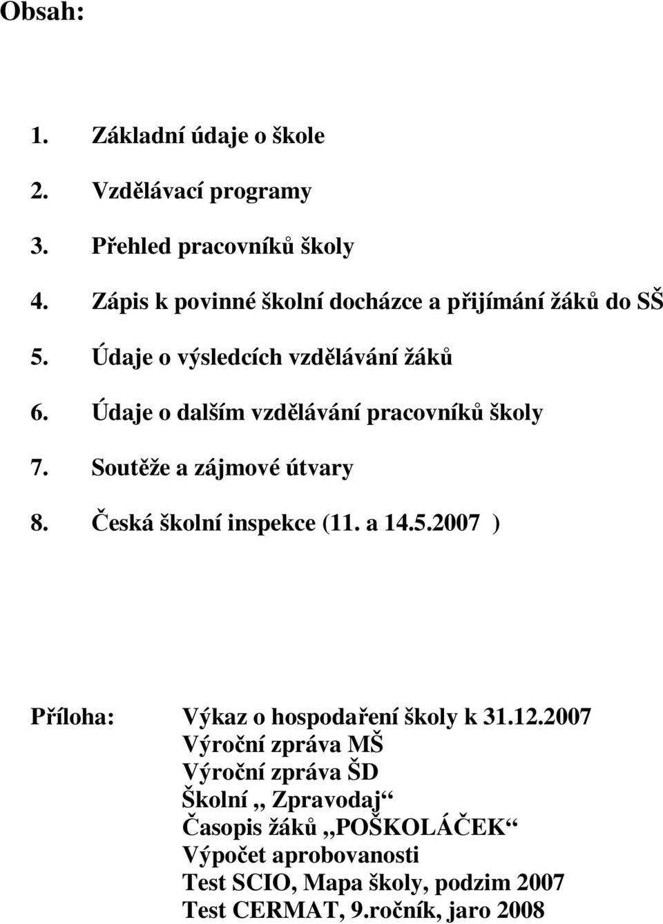 Údaje o dalším vzdělávání pracovníků školy 7. Soutěže a zájmové útvary 8. Česká školní inspekce (11. a 14.5.