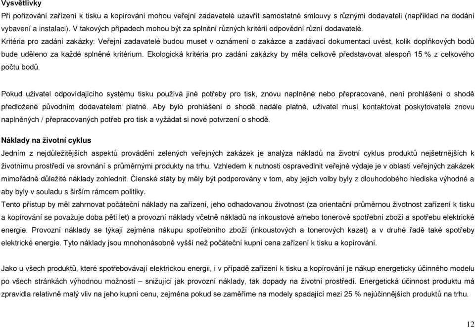 Kritéria pro zadání zakázky: Veřejní zadavatelé budou muset v oznámení o zakázce a zadávací dokumentaci uvést, kolik doplňkových bodů bude uděleno za každé splněné kritérium.