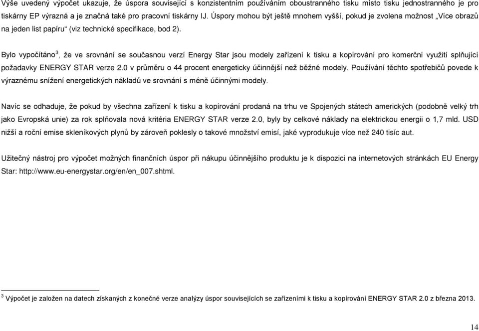 Bylo vypočítáno 3, že ve srovnání se současnou verzí Energy Star jsou modely zařízení k tisku a kopírování pro komerční využití splňující požadavky ENERGY STAR verze 2.