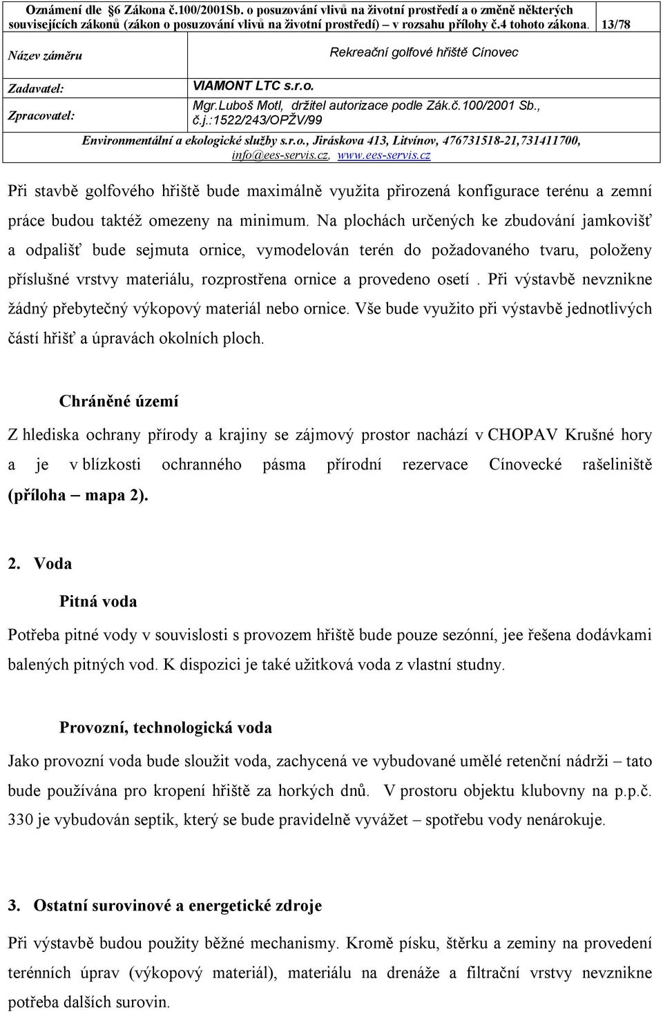 Na plochách určených ke zbudování jamkovišť a odpališť bude sejmuta ornice, vymodelován terén do požadovaného tvaru, položeny příslušné vrstvy materiálu, rozprostřena ornice a provedeno osetí.