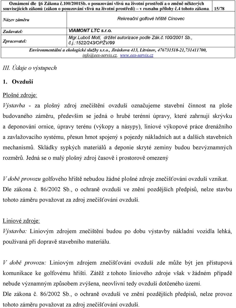 deponování ornice, úpravy terénu (výkopy a násypy), liniové výkopové práce drenážního a zavlažovacího systému, přesun hmot spojený s pojezdy nákladních aut a dalších stavebních mechanismů.