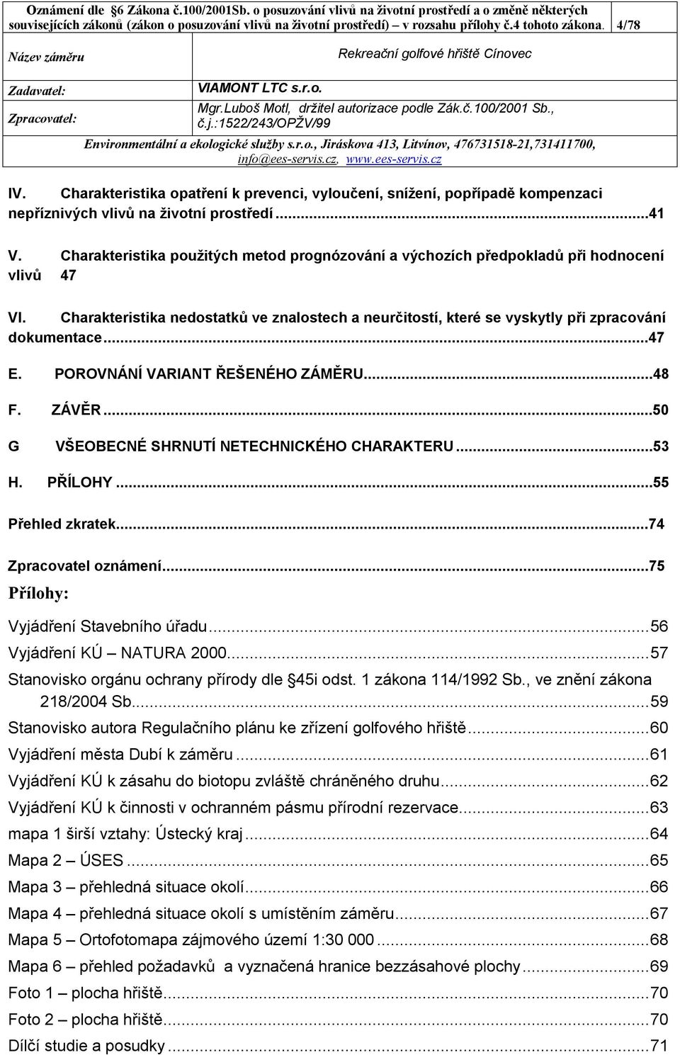 Charakteristika použitých metod prognózování a výchozích předpokladů při hodnocení vlivů 47 VI. Charakteristika nedostatků ve znalostech a neurčitostí, které se vyskytly při zpracování dokumentace.