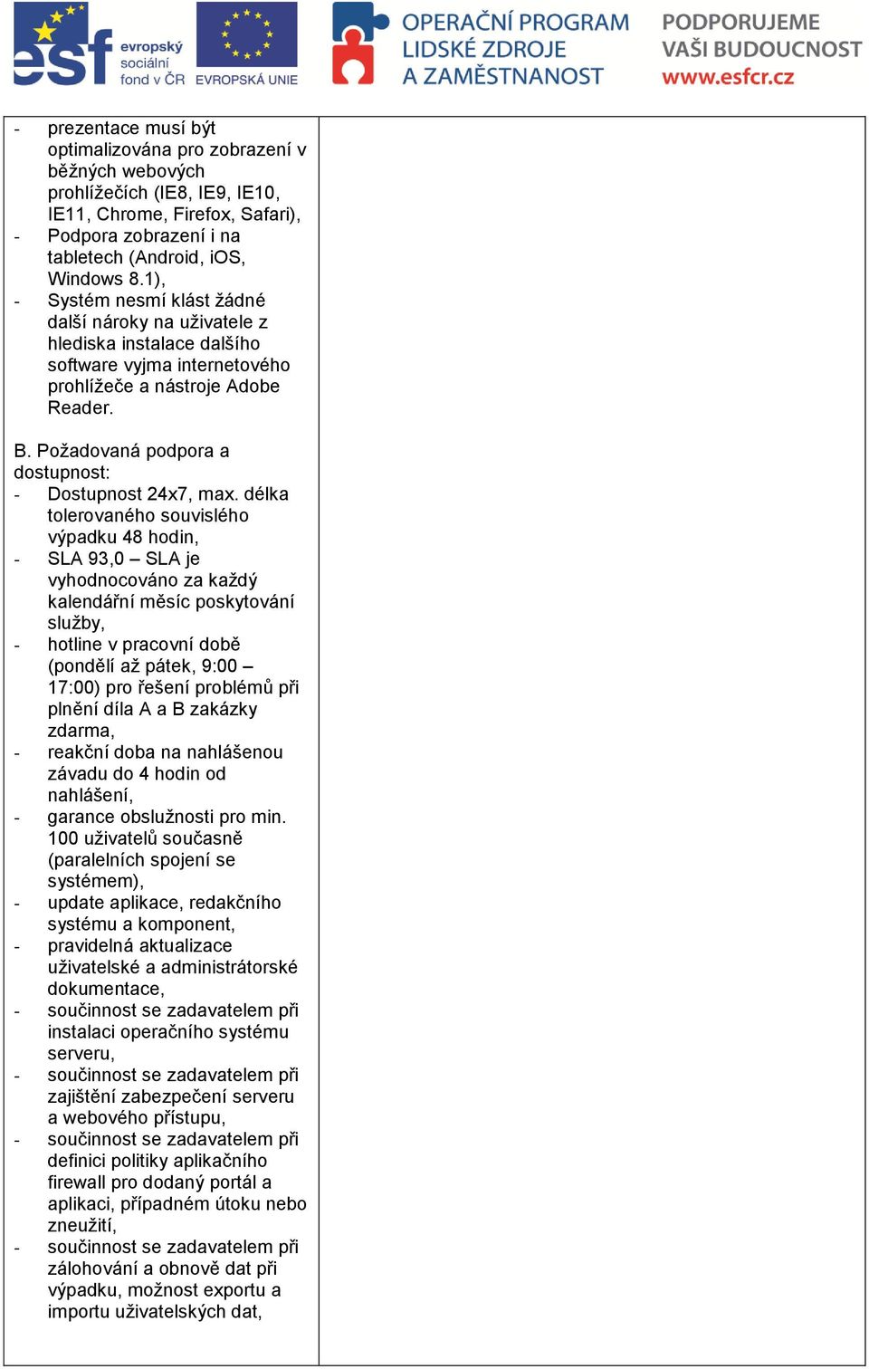 Požadovaná podpora a dostupnost: - Dostupnost 24x7, max.