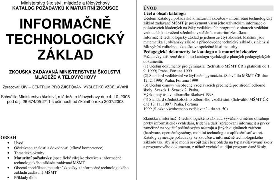 26 674/05-2/11 s účinností od školního roku 2007/2008 OBSAH Úvod Očekávané znalosti a dovednosti (cílové kompetence) Tematické okruhy Maturitní požadavky (specifické cíle) ke zkoušce z informačně