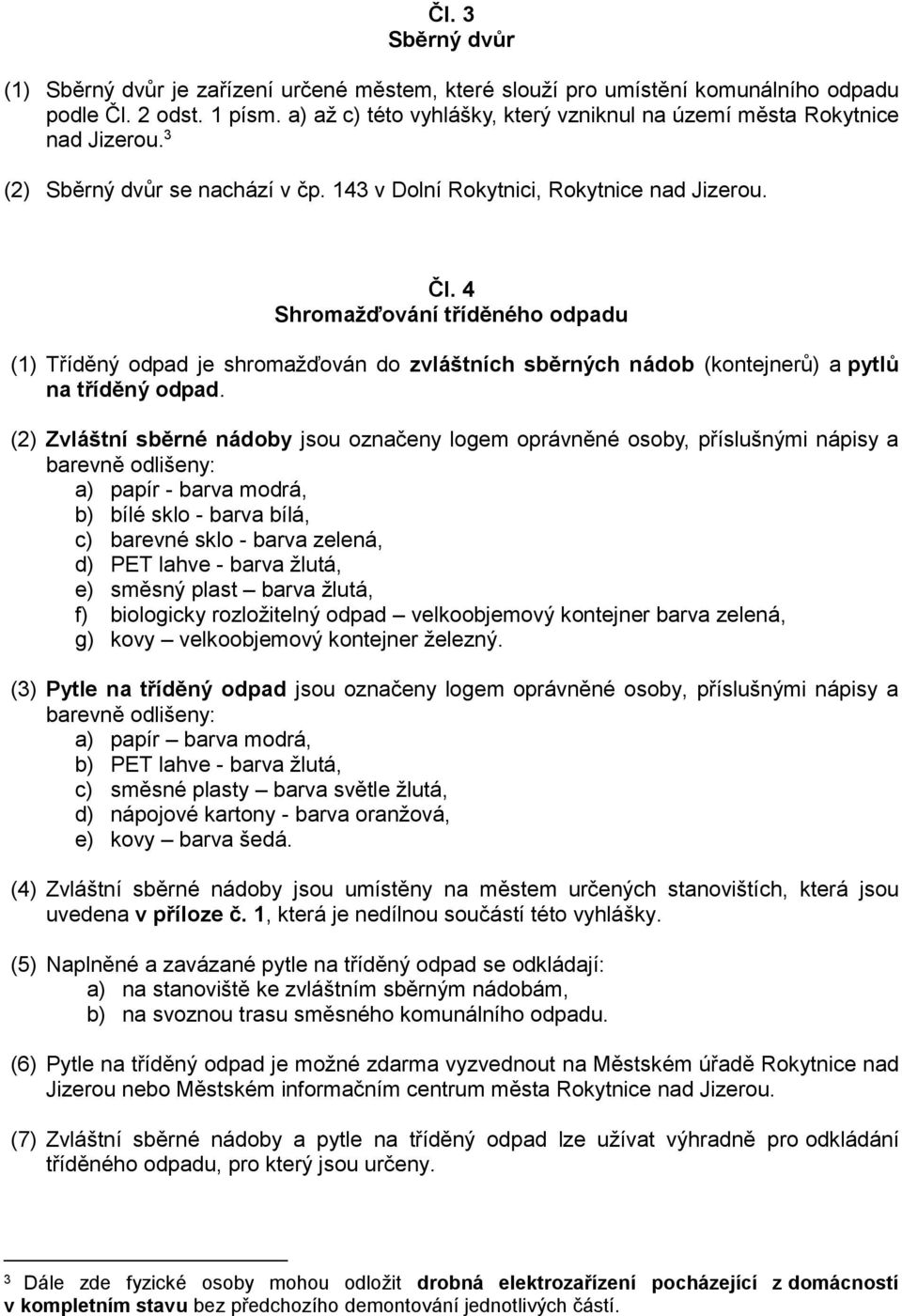 4 Shromažďování tříděného odpadu (1) Tříděný odpad je shromažďován do zvláštních sběrných nádob (kontejnerů) a pytlů na tříděný odpad.