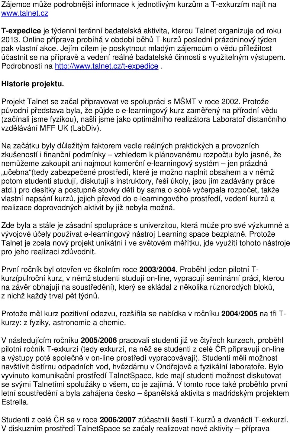 Jejím cílem je poskytnout mladým zájemcům o vědu příležitost účastnit se na přípravě a vedení reálné badatelské činnosti s využitelným výstupem. Podrobnosti na http://www.talnet.cz/t-expedice.