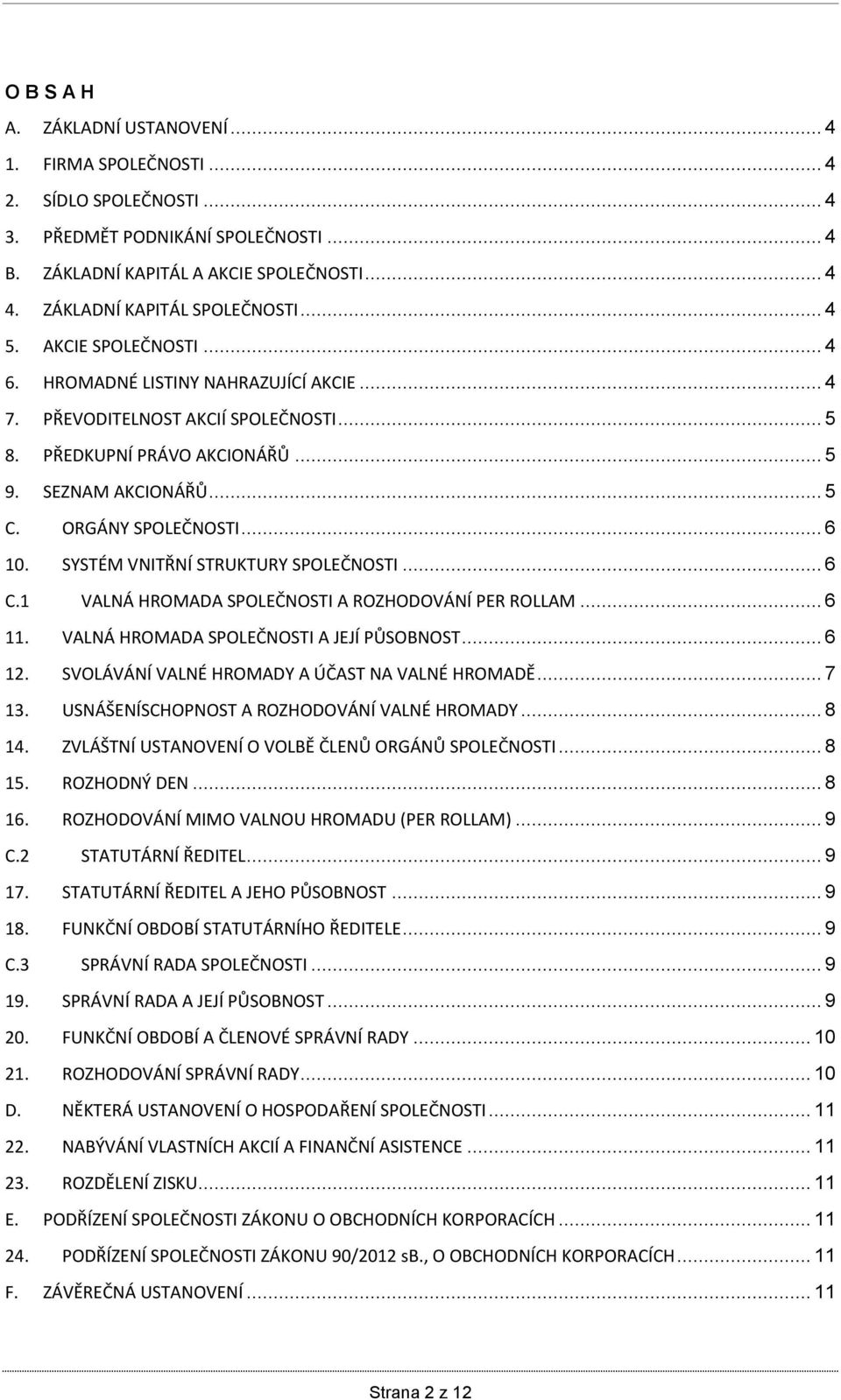 .. 5 C. ORGÁNY SPOLEČNOSTI... 6 10. SYSTÉM VNITŘNÍ STRUKTURY SPOLEČNOSTI... 6 C.1 VALNÁ HROMADA SPOLEČNOSTI A ROZHODOVÁNÍ PER ROLLAM... 6 11. VALNÁ HROMADA SPOLEČNOSTI A JEJÍ PŮSOBNOST... 6 12.