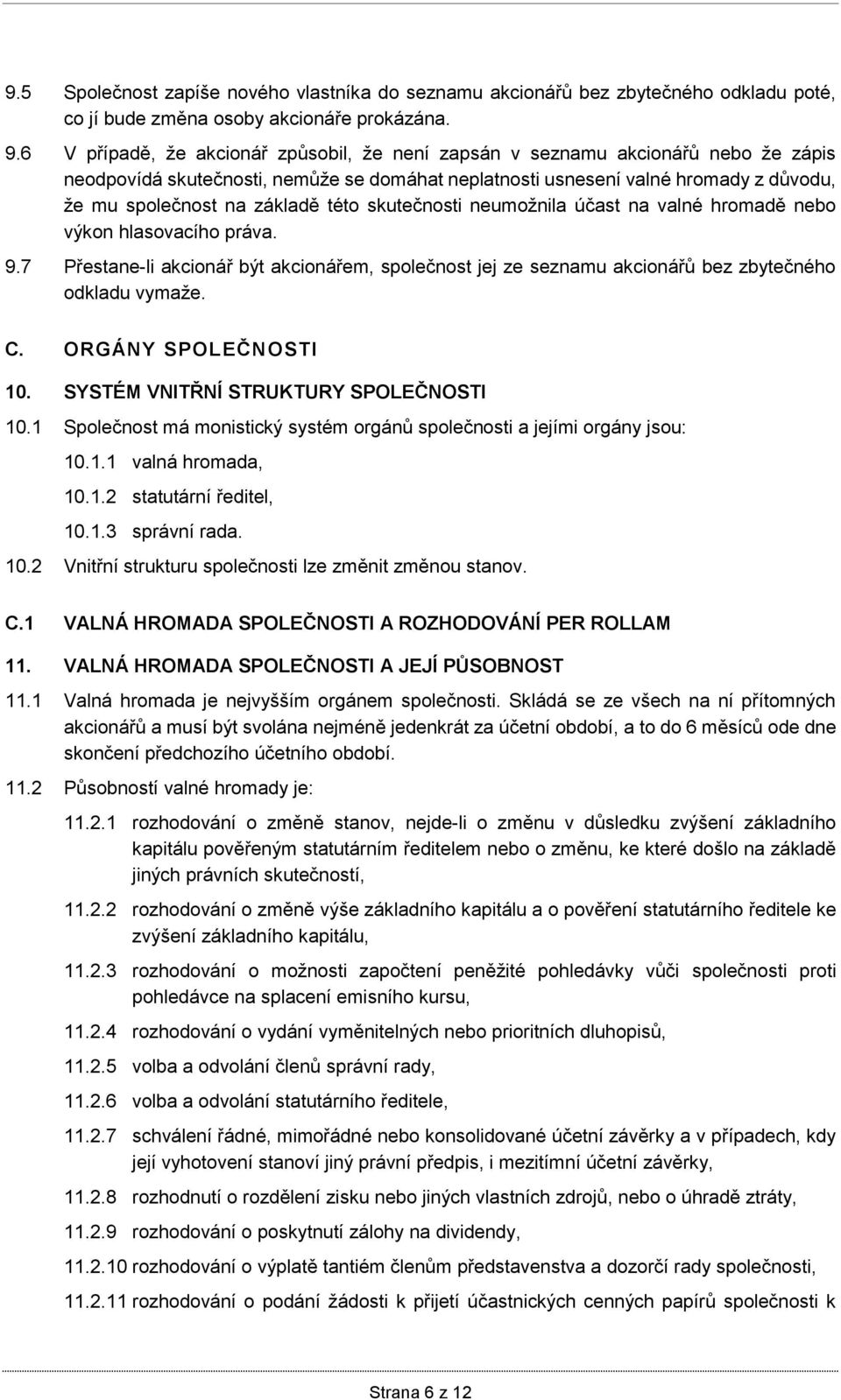 této skutečnosti neumožnila účast na valné hromadě nebo výkon hlasovacího práva. 9.7 Přestane-li akcionář být akcionářem, společnost jej ze seznamu akcionářů bez zbytečného odkladu vymaže. C.