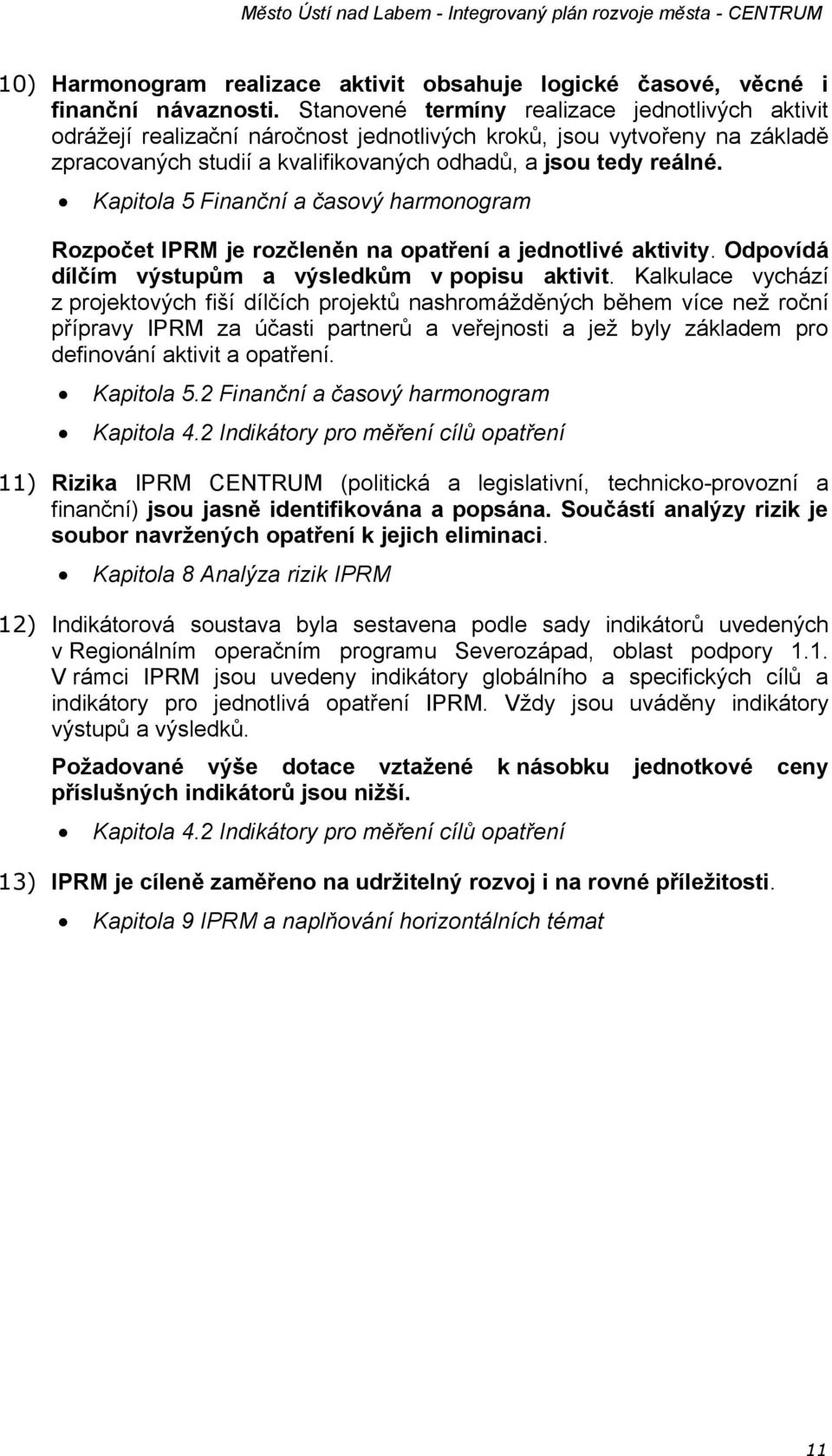 Kapitola 5 Finanční a časový harmonogram Rozpočet IPRM je rozčleněn na opatření a jednotlivé aktivity. Odpovídá dílčím výstupům a výsledkům v popisu aktivit.
