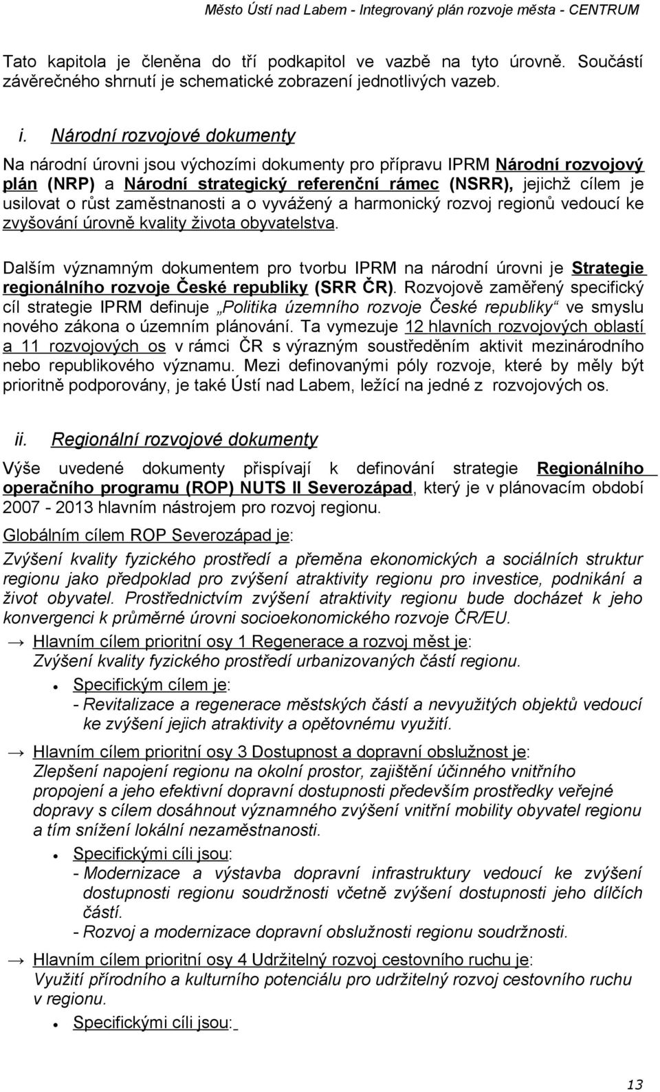 zaměstnanosti a o vyvážený a harmonický rozvoj regionů vedoucí ke zvyšování úrovně kvality života obyvatelstva.