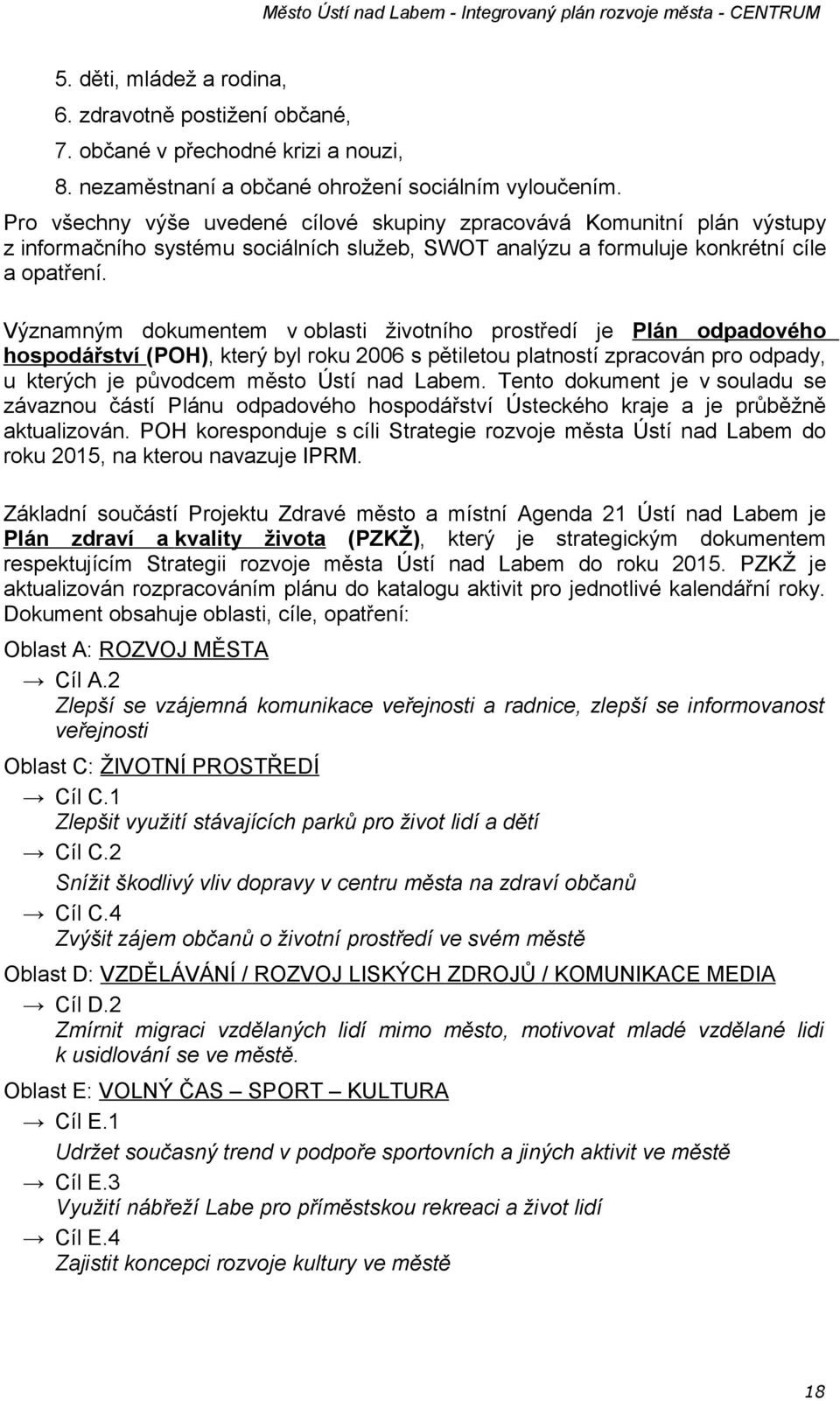Významným dokumentem v oblasti životního prostředí je Plán odpadového hospodářství (POH), který byl roku 2006 s pětiletou platností zpracován pro odpady, u kterých je původcem město Ústí nad Labem.