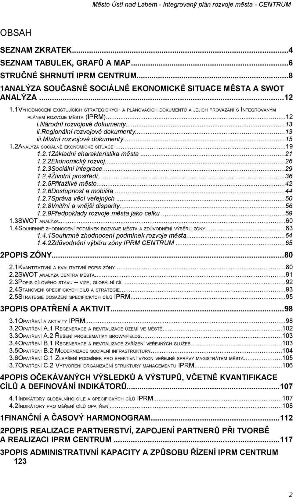 ..13 iii.místní rozvojové dokumenty...15 1.2ANALÝZA SOCIÁLNĚ EKONOMICKÉ SITUACE...19 1.2.1Základní charakteristika města...21 1.2.2Ekonomický rozvoj...26 1.2.3Sociální integrace...29 1.2.4Životní prostředí.