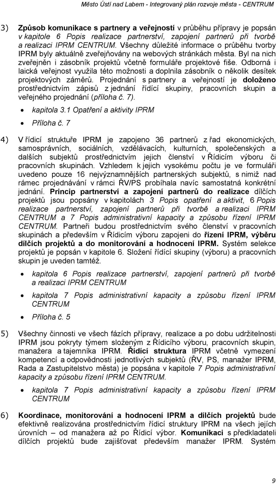 Odborná i laická veřejnost využila této možnosti a doplnila zásobník o několik desítek projektových záměrů.