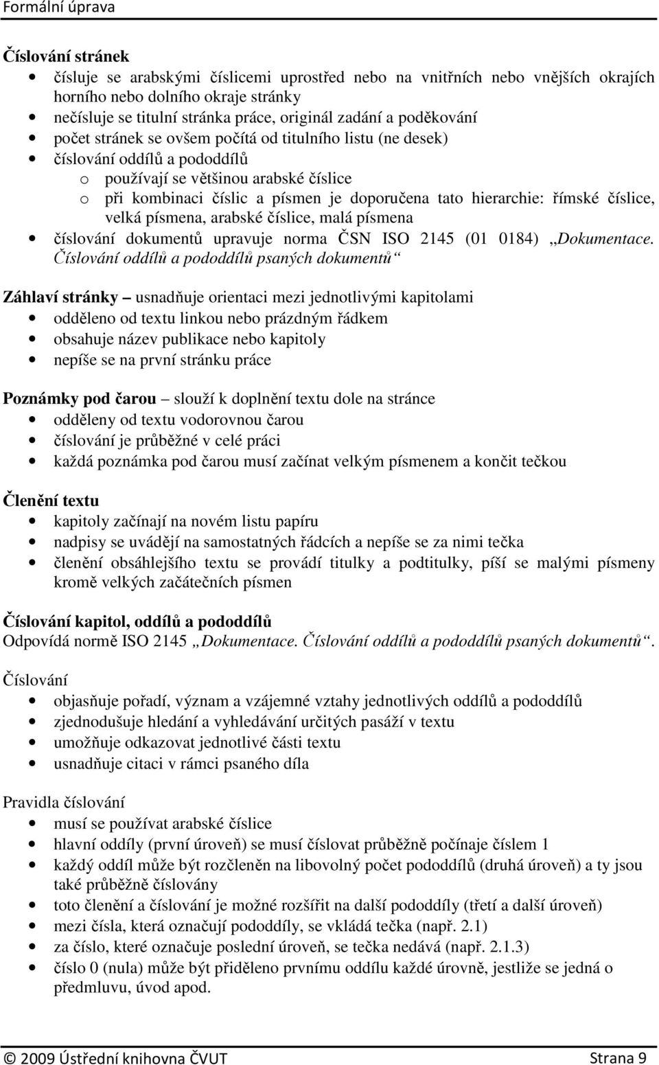 hierarchie: římské číslice, velká písmena, arabské číslice, malá písmena číslování dokumentů upravuje norma ČSN ISO 2145 (01 0184) Dokumentace.