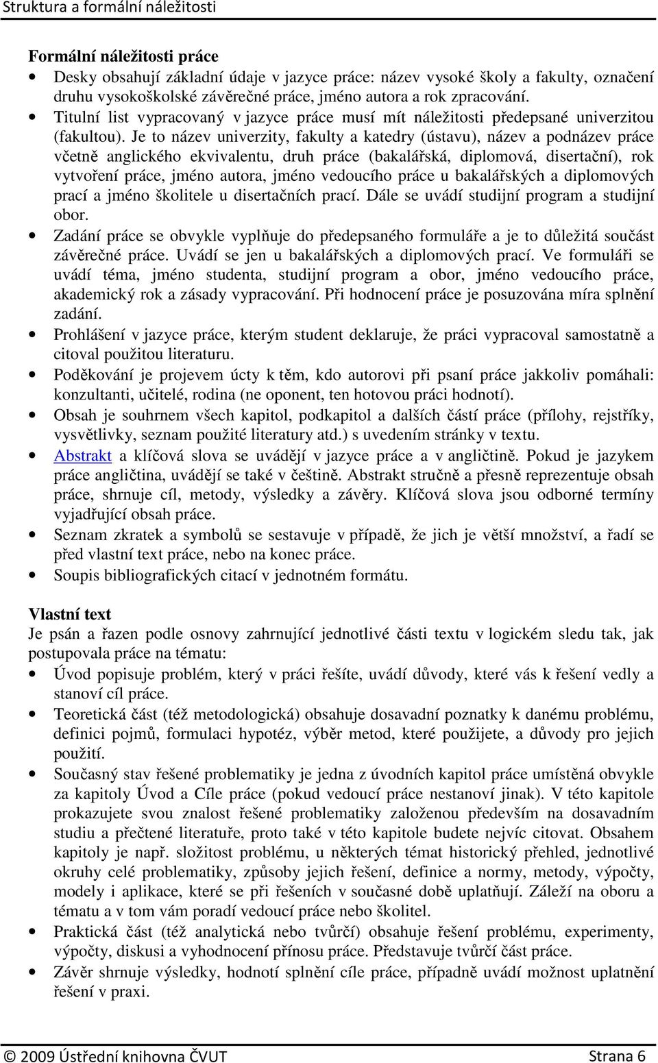 Je to název univerzity, fakulty a katedry (ústavu), název a podnázev práce včetně anglického ekvivalentu, druh práce (bakalářská, diplomová, disertační), rok vytvoření práce, jméno autora, jméno