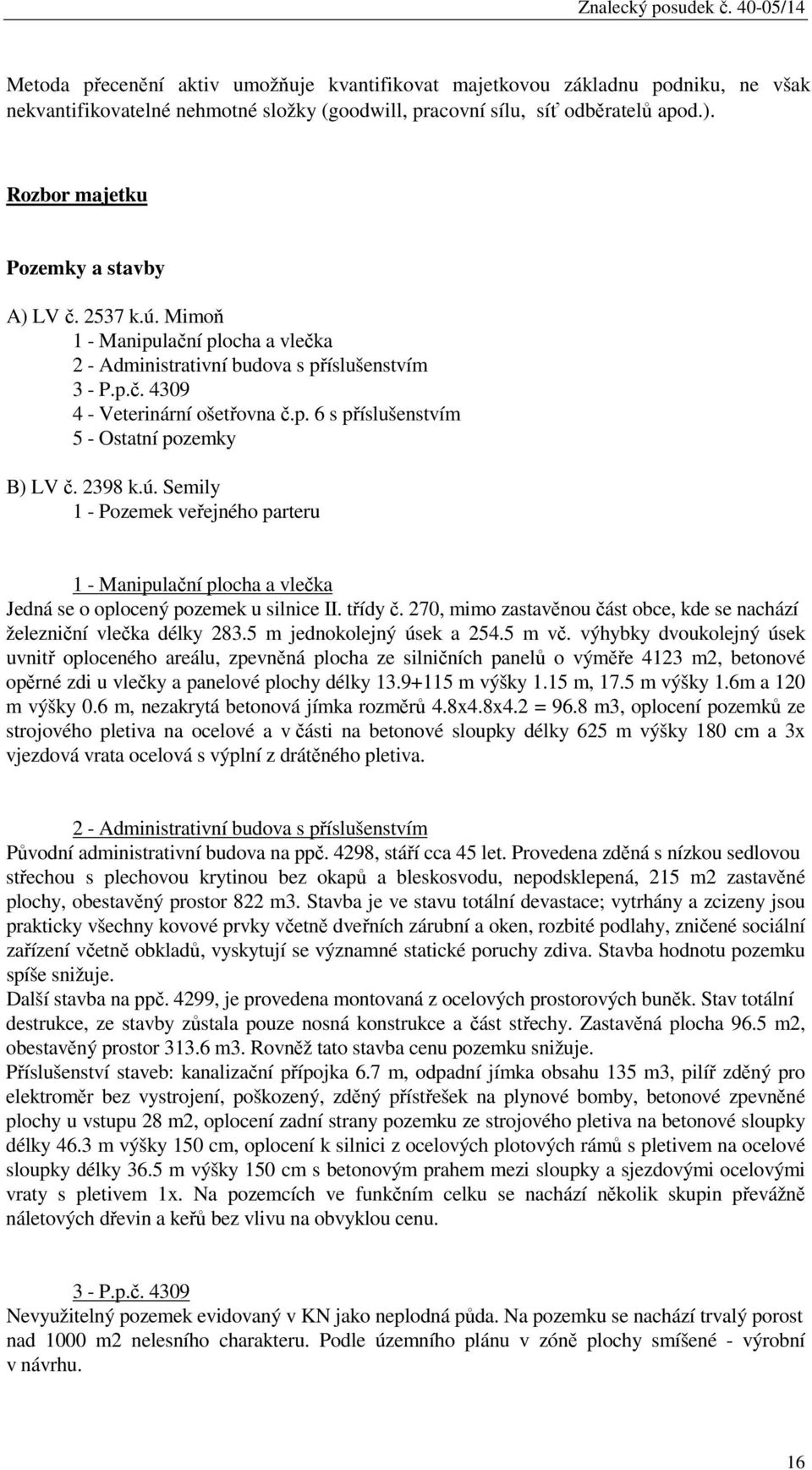 2398 k.ú. Semily 1 - Pozemek veřejného parteru 1 - Manipulační plocha a vlečka Jedná se o oplocený pozemek u silnice II. třídy č.