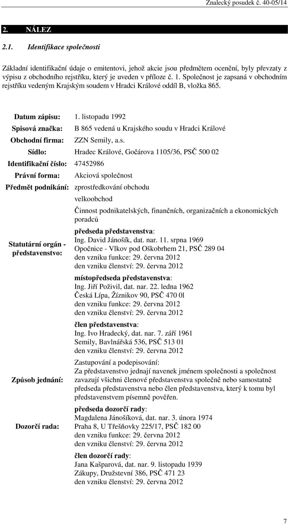 Společnost je zapsaná v obchodním rejstříku vedeným Krajským soudem v Hradci Králové oddíl B, vložka 865. Datum zápisu: 1.