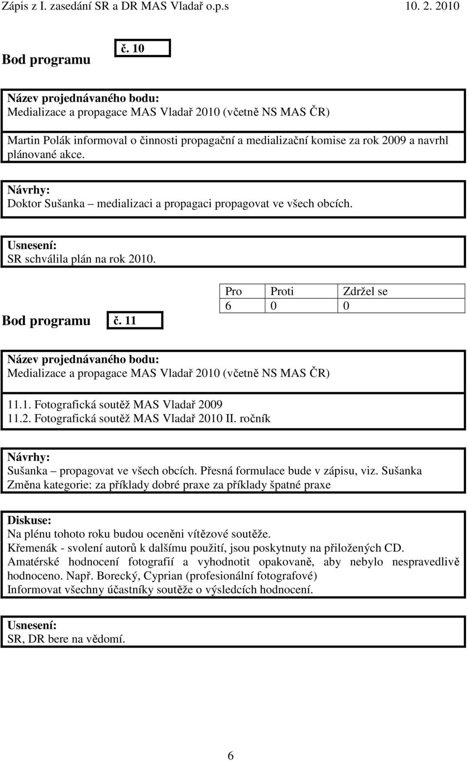 2. Fotografická soutěž MAS Vladař 2010 II. ročník Sušanka propagovat ve všech obcích. Přesná formulace bude v zápisu, viz.