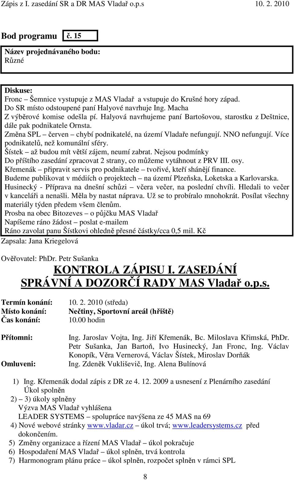 Více podnikatelů, než komunální sféry. Šístek až budou mít větší zájem, neumí zabrat. Nejsou podmínky Do příštího zasedání zpracovat 2 strany, co můžeme vytáhnout z PRV III. osy.