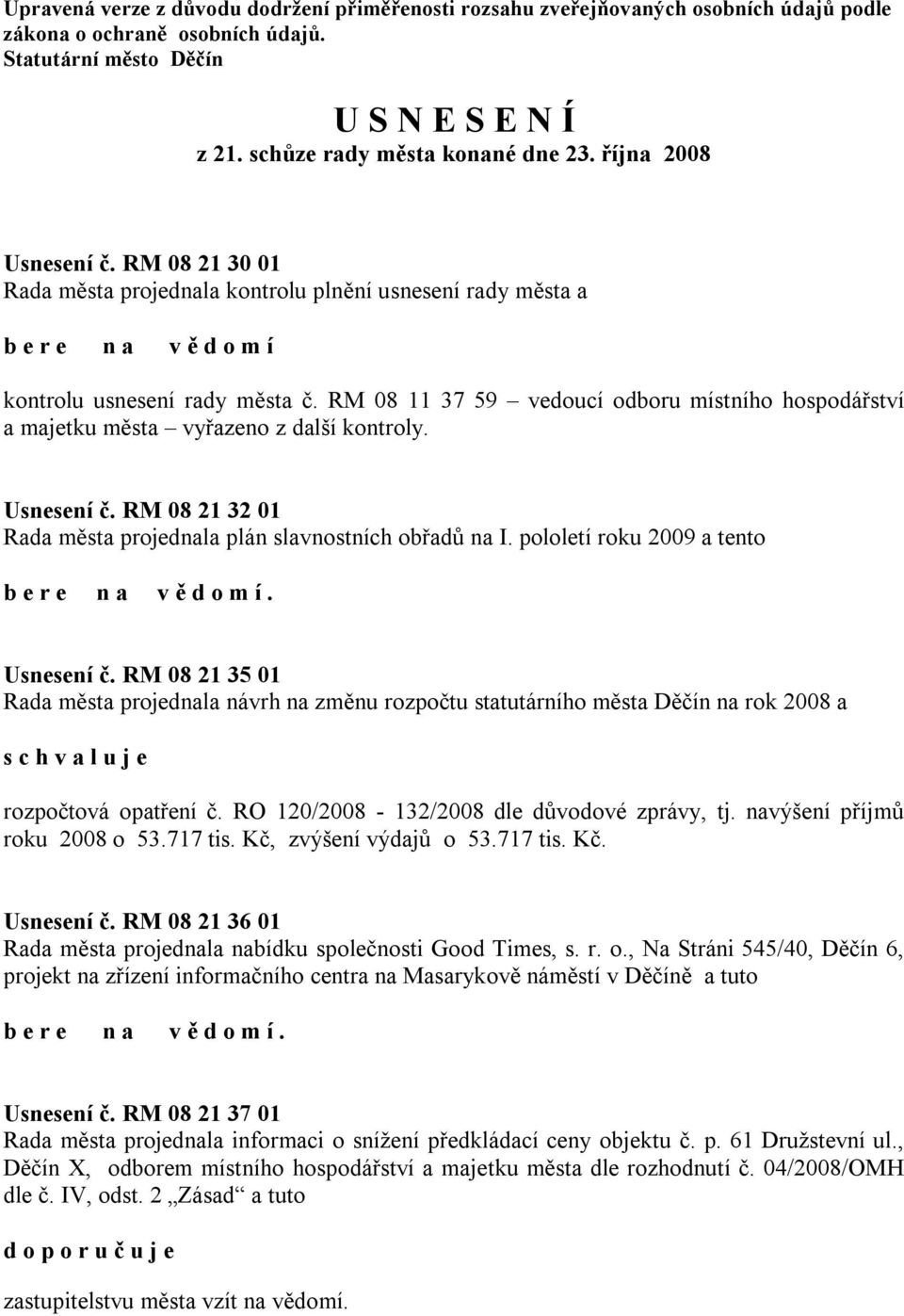 RM 08 11 37 59 vedoucí odboru místního hospodářství a majetku města vyřazeno z další kontroly. Usnesení č. RM 08 21 32 01 Rada města projednala plán slavnostních obřadů na I.