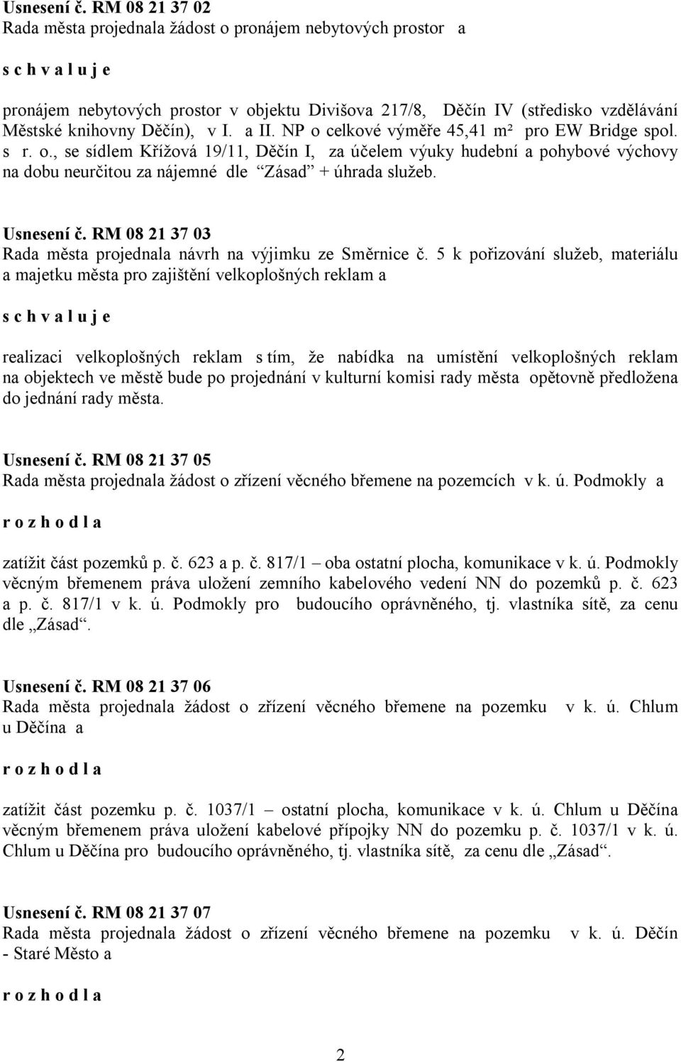 NP o celkové výměře 45,41 m² pro EW Bridge spol. s r. o., se sídlem Křížová 19/11, Děčín I, za účelem výuky hudební a pohybové výchovy na dobu neurčitou za nájemné dle Zásad + úhrada služeb.