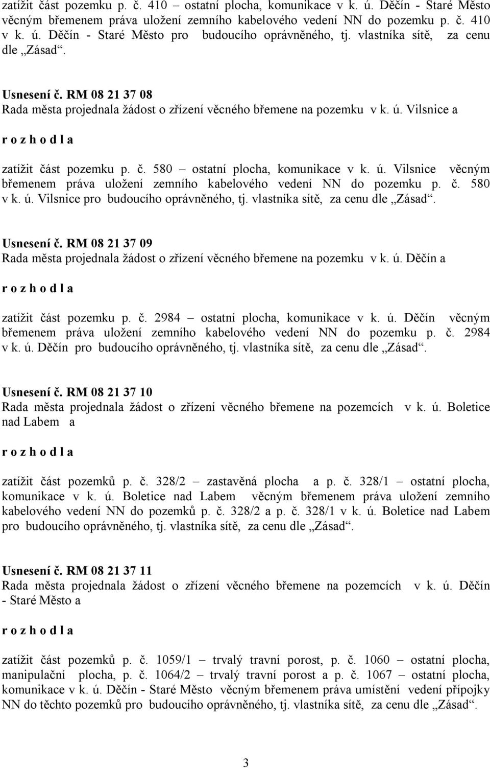 ú. Vilsnice věcným břemenem práva uložení zemního kabelového vedení NN do pozemku p. č. 580 v k. ú. Vilsnice pro budoucího oprávněného, tj. vlastníka sítě, za cenu dle Zásad. Usnesení č.