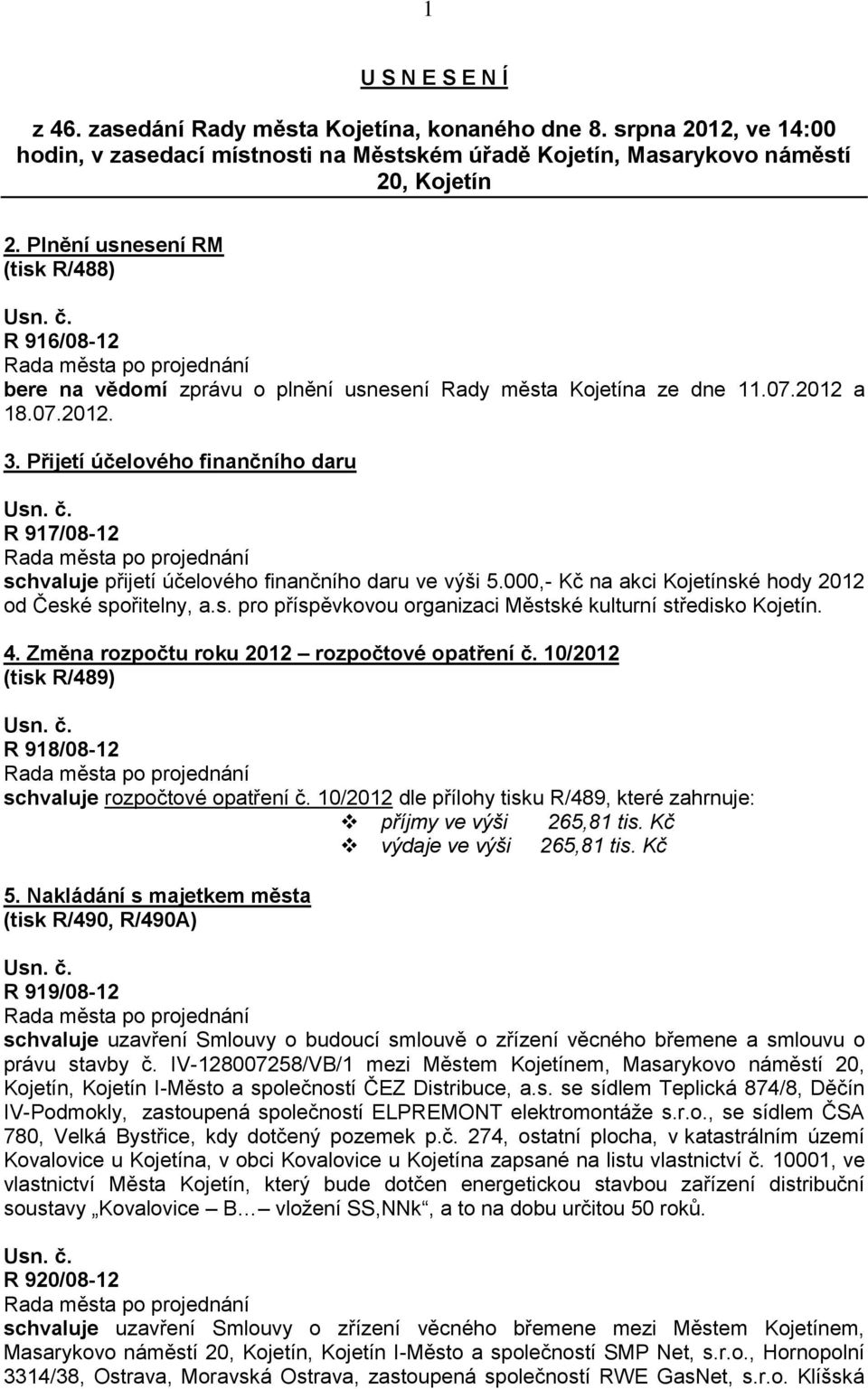 Přijetí účelového finančního daru R 917/08-12 schvaluje přijetí účelového finančního daru ve výši 5.000,- Kč na akci Kojetínské hody 2012 od České spořitelny, a.s. pro příspěvkovou organizaci Městské kulturní středisko Kojetín.