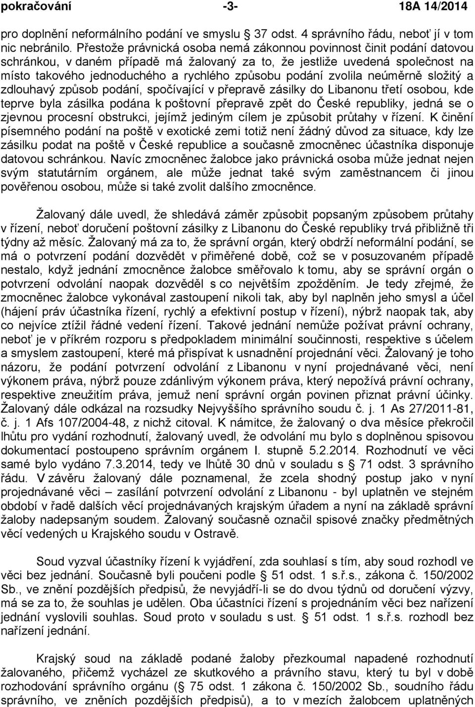 podání zvolila neúměrně složitý a zdlouhavý způsob podání, spočívající v přepravě zásilky do Libanonu třetí osobou, kde teprve byla zásilka podána k poštovní přepravě zpět do České republiky, jedná