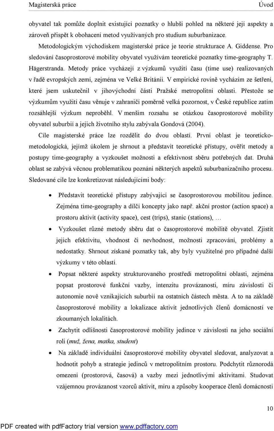 Metody práce vycházejí z výzkumů využití času (time use) realizovaných v řadě evropských zemí, zejména ve Velké Británii.