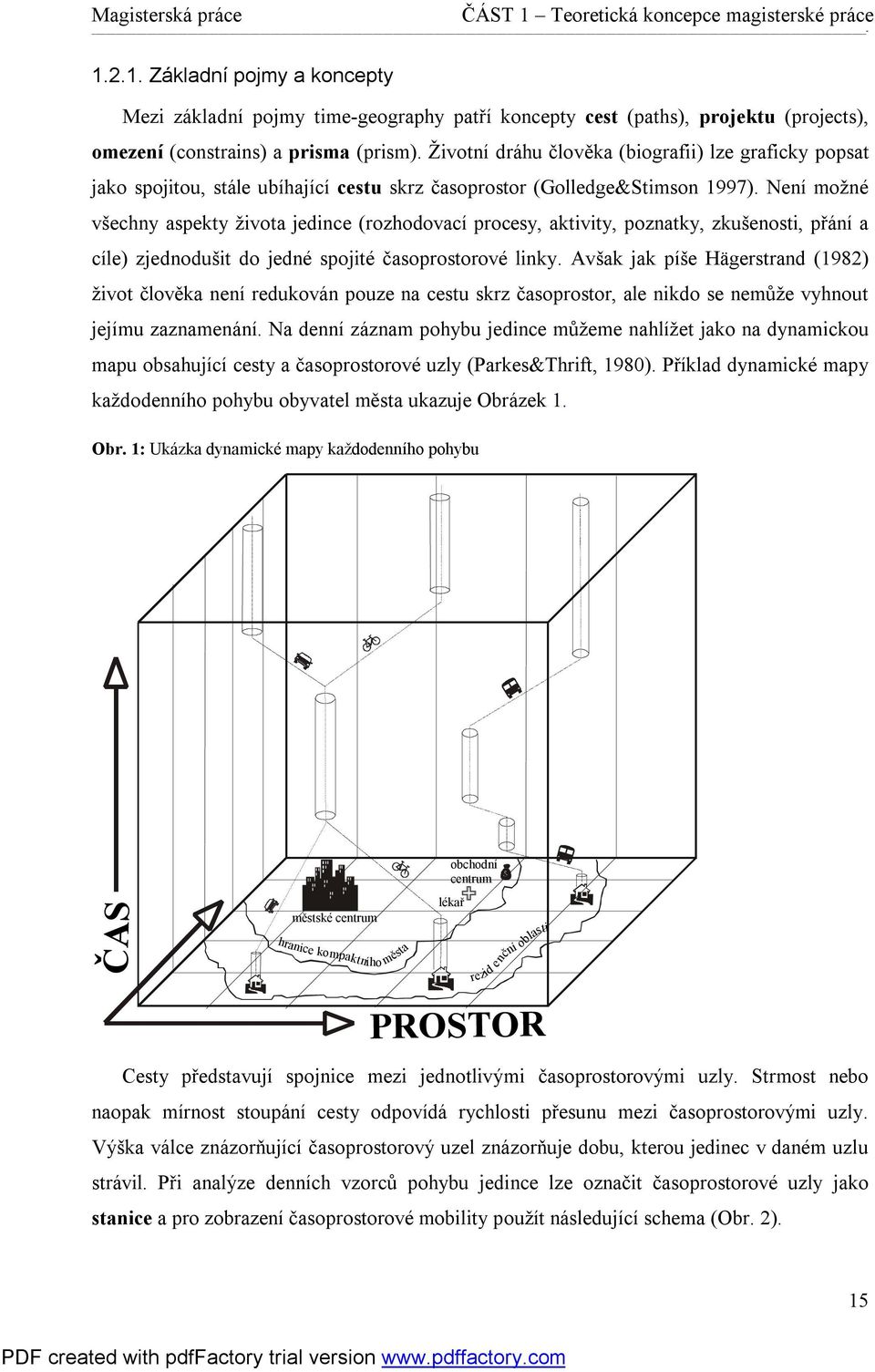 Není možné všechny aspekty života jedince (rozhodovací procesy, aktivity, poznatky, zkušenosti, přání a cíle) zjednodušit do jedné spojité časoprostorové linky.
