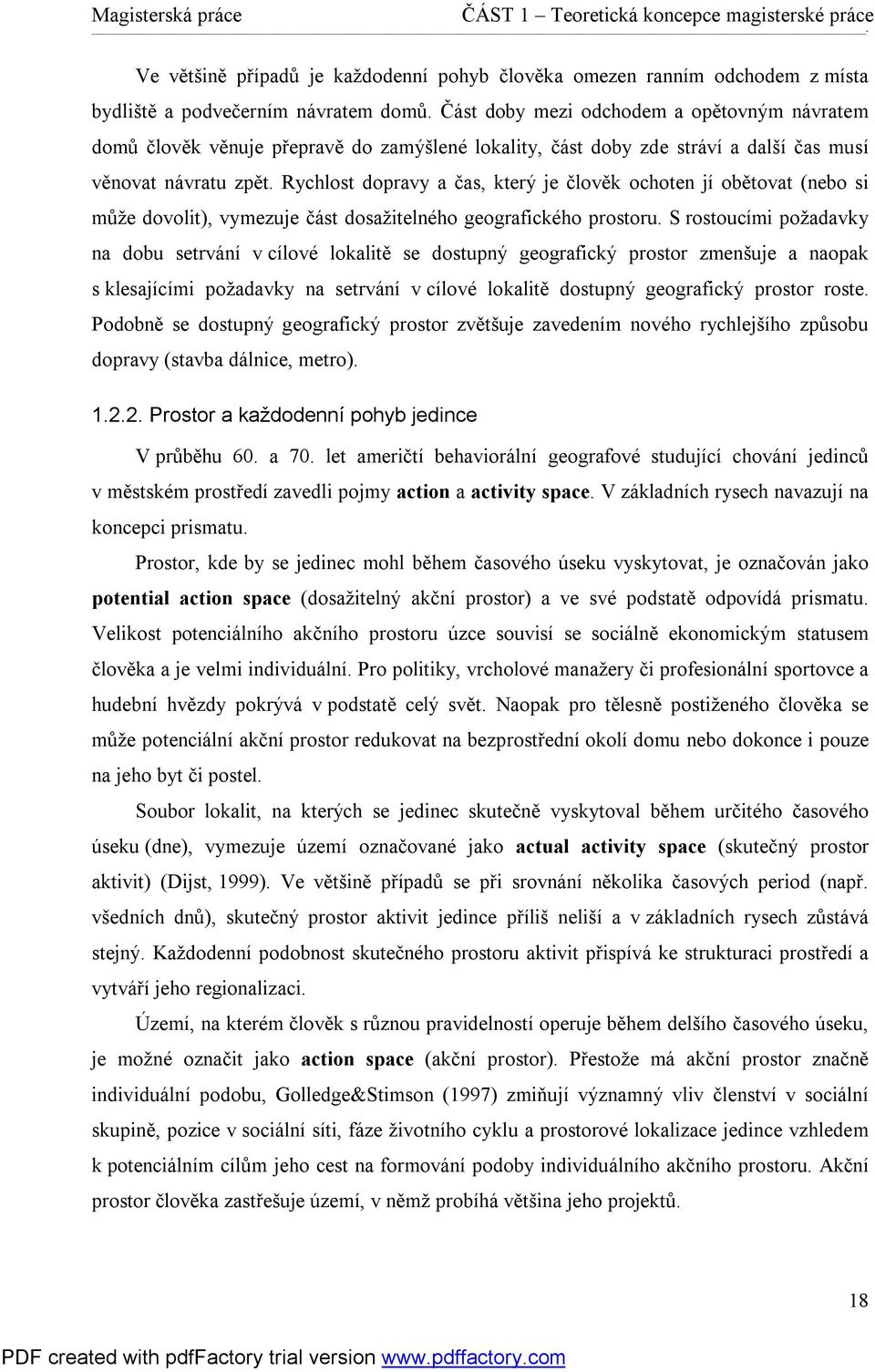 Rychlost dopravy a čas, který je člověk ochoten jí obětovat (nebo si může dovolit), vymezuje část dosažitelného geografického prostoru.