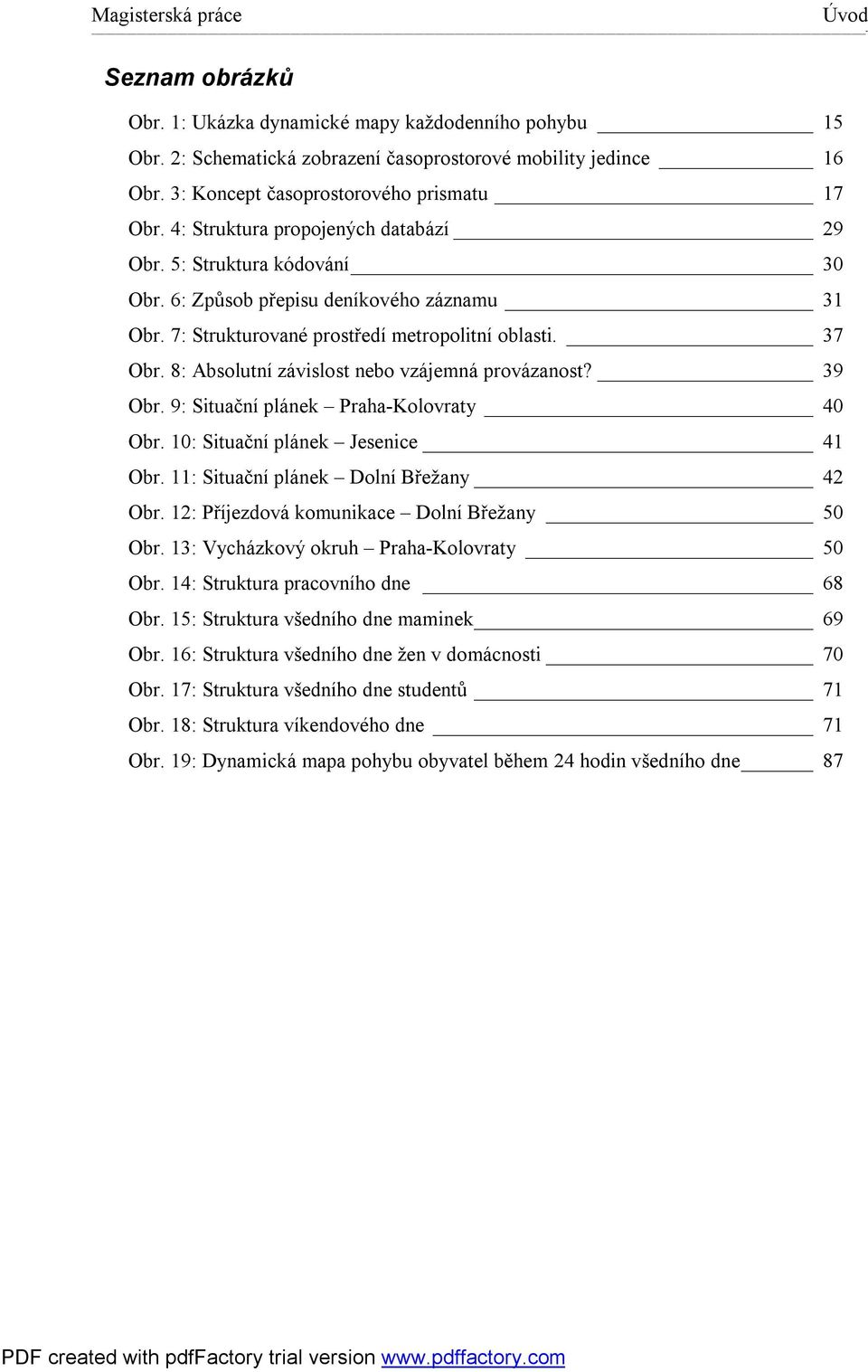 8: Absolutní závislost nebo vzájemná provázanost? 39 Obr. 9: Situační plánek Praha-Kolovraty 40 Obr. 10: Situační plánek Jesenice 41 Obr. 11: Situační plánek Dolní Břežany 42 Obr.
